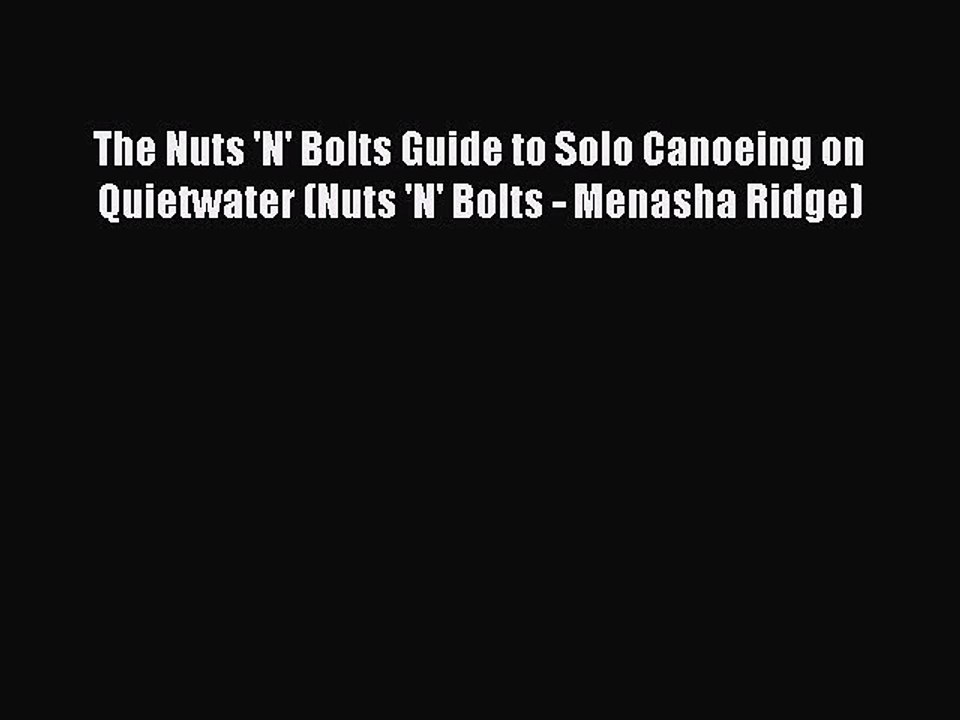Read The Nuts 'N' Bolts Guide to Solo Canoeing on Quietwater (Nuts 'N' Bolts - Menasha Ridge)