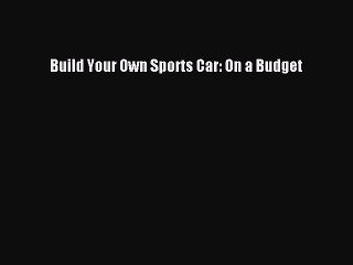 Download Build Your Own Sports Car: On a Budget PDF Online