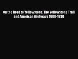 Read On the Road to Yellowstone: The Yellowstone Trail and American Highways 1900-1930 Ebook
