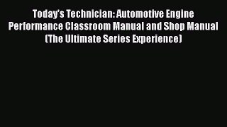 [Read Book] Today's Technician: Automotive Engine Performance Classroom Manual and Shop Manual