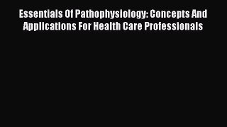 [Read book] Essentials Of Pathophysiology: Concepts And Applications For Health Care Professionals