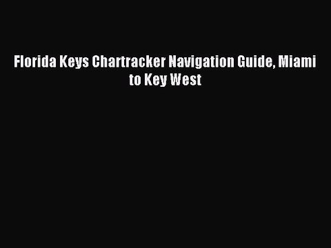 Read Florida Keys Chartracker Navigation Guide Miami to Key West Ebook Free
