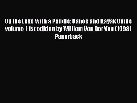 Download Up the Lake With a Paddle: Canoe and Kayak Guide volume 1 1st edition by William Van