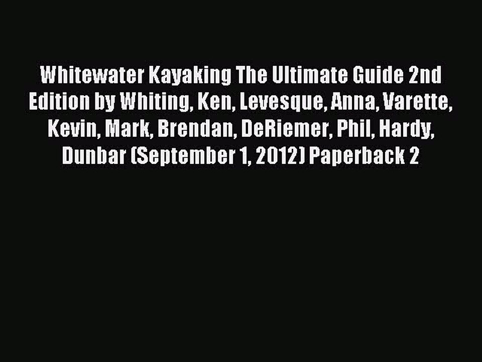 Read Whitewater Kayaking The Ultimate Guide 2nd Edition by Whiting Ken Levesque Anna Varette