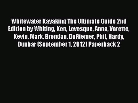 Read Whitewater Kayaking The Ultimate Guide 2nd Edition by Whiting Ken Levesque Anna Varette