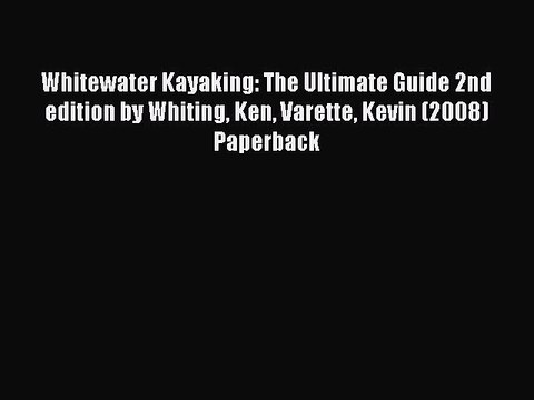 Read Whitewater Kayaking: The Ultimate Guide 2nd edition by Whiting Ken Varette Kevin (2008)