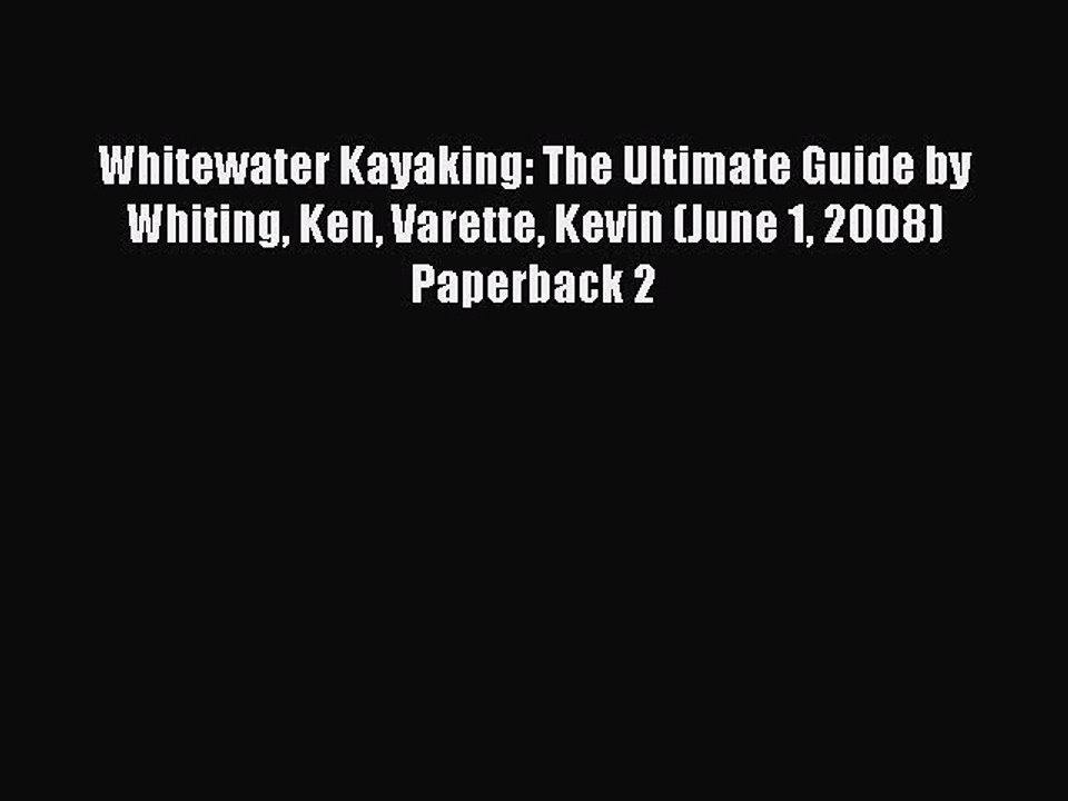 Read Whitewater Kayaking: The Ultimate Guide by Whiting Ken Varette Kevin (June 1 2008) Paperback