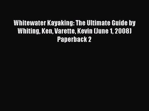 Read Whitewater Kayaking: The Ultimate Guide by Whiting Ken Varette Kevin (June 1 2008) Paperback