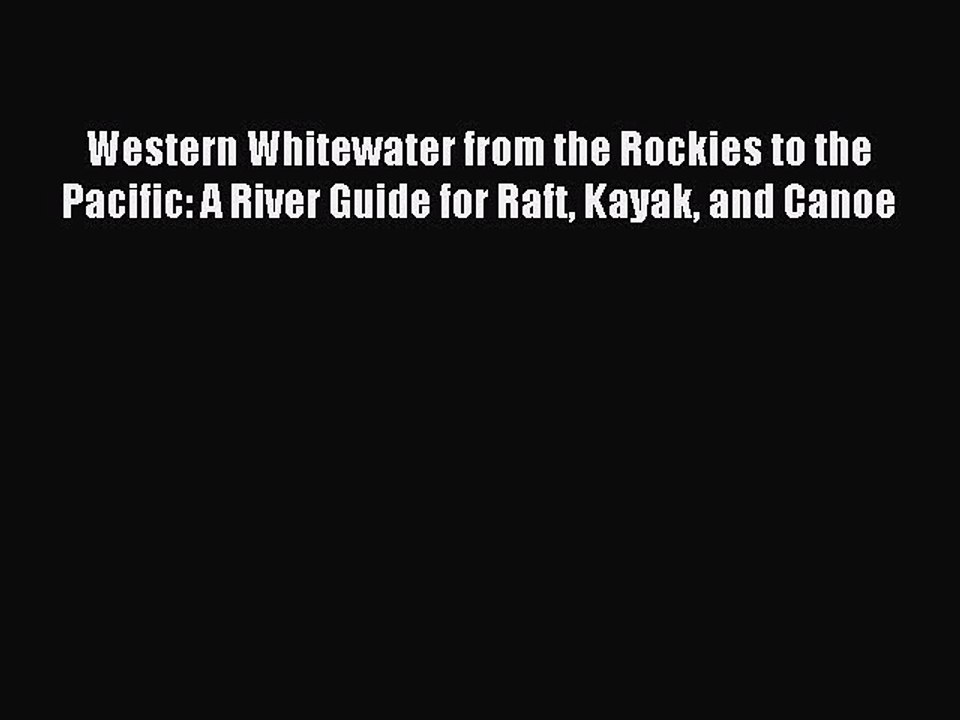 Read Western Whitewater from the Rockies to the Pacific: A River Guide for Raft Kayak and Canoe