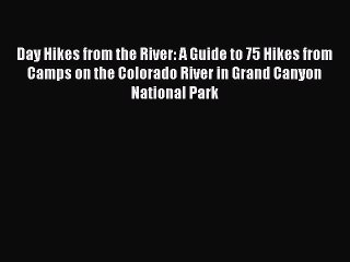 Read Day Hikes from the River: A Guide to 75 Hikes from Camps on the Colorado River in Grand