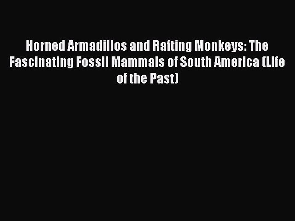 Read Horned Armadillos and Rafting Monkeys: The Fascinating Fossil Mammals of South America