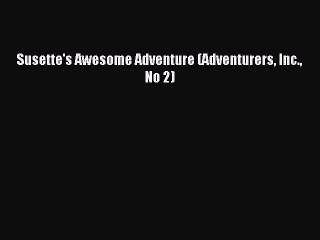 Download Susette's Awesome Adventure (Adventurers Inc. No 2) Ebook Free