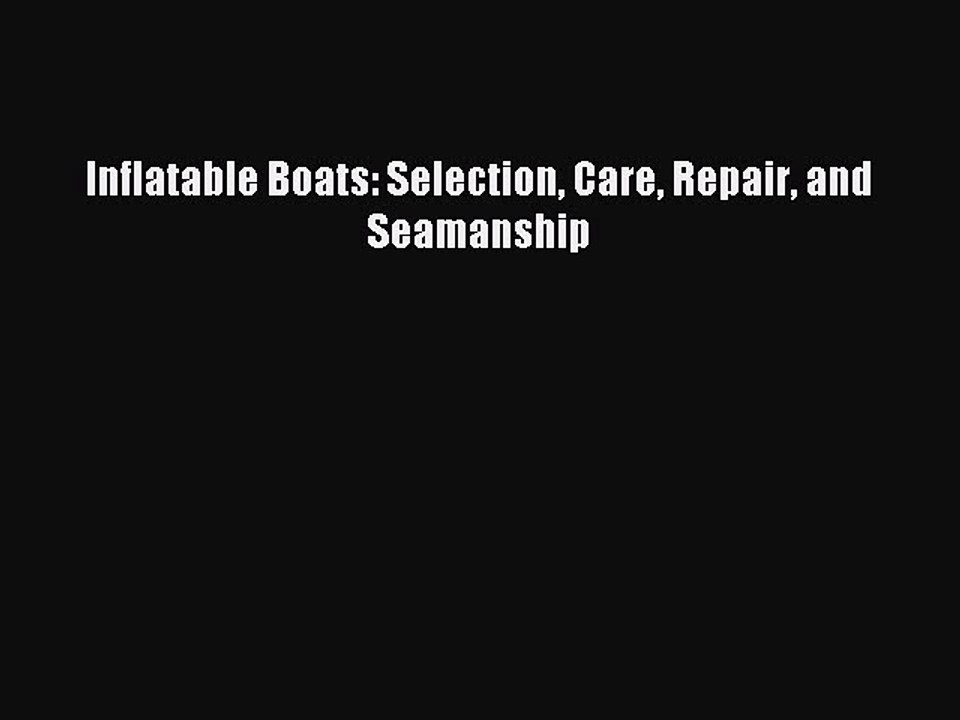 Read Inflatable Boats: Selection Care Repair and Seamanship Ebook Free