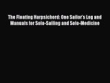 Read The Floating Harpsichord: One Sailor's Log and Manuals for Solo-Sailing and Solo-Medicine