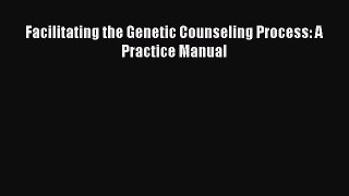 Download Facilitating the Genetic Counseling Process: A Practice Manual  Read Online