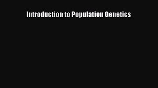Download Introduction to Population Genetics  Read Online