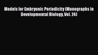 [Read book] Models for Embryonic Periodicity (Monographs in Developmental Biology Vol. 24)