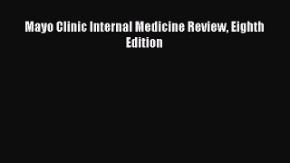 [Read book] Mayo Clinic Internal Medicine Review Eighth Edition [PDF] Full Ebook