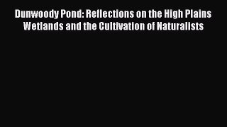 [Read book] Dunwoody Pond: Reflections on the High Plains Wetlands and the Cultivation of Naturalists