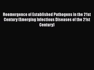 [Read book] Reemergence of Established Pathogens in the 21st Century (Emerging Infectious Diseases