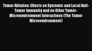 [Read book] Tumor Ablation: Effects on Systemic and Local Anti-Tumor Immunity and on Other