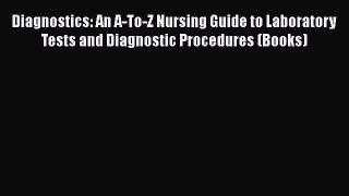 [Read book] Diagnostics: An A-To-Z Nursing Guide to Laboratory Tests and Diagnostic Procedures