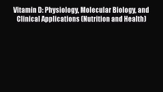 [Read book] Vitamin D: Physiology Molecular Biology and Clinical Applications (Nutrition and