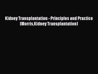 PDF Kidney Transplantation - Principles and Practice (MorrisKidney Transplantation)  EBook