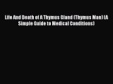 Download Life And Death of A Thymus Gland (Thymus Man) (A Simple Guide to Medical Conditions)