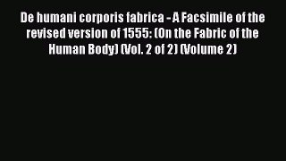 [Read book] De humani corporis fabrica - A Facsimile of the revised version of 1555: (On the