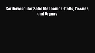 [Read book] Cardiovascular Solid Mechanics: Cells Tissues and Organs [PDF] Online
