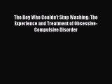 [Read book] The Boy Who Couldn't Stop Washing: The Experience and Treatment of Obsessive-Compulsive