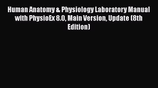 [Read book] Human Anatomy & Physiology Laboratory Manual with PhysioEx 8.0 Main Version Update