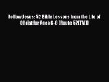 [PDF] Follow Jesus: 52 Bible Lessons from the Life of Christ for Ages 6-8 (Route 52(TM)) [Read]
