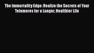 [Read book] The Immortality Edge: Realize the Secrets of Your Telomeres for a Longer Healthier