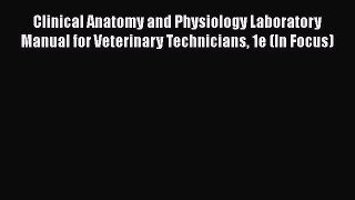[Read book] Clinical Anatomy and Physiology Laboratory Manual for Veterinary Technicians 1e