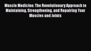 [Read book] Muscle Medicine: The Revolutionary Approach to Maintaining Strengthening and Repairing
