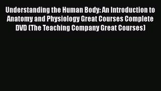 [Read book] Understanding the Human Body: An Introduction to Anatomy and Physiology Great Courses