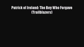 Ebook Patrick of Ireland: The Boy Who Forgave (Trailblazers) Read Full Ebook