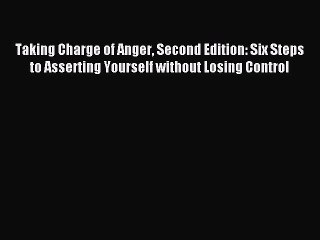 Read Taking Charge of Anger Second Edition: Six Steps to Asserting Yourself without Losing