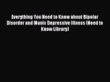 Read Everything You Need to Know about Bipolar Disorder and Manic Depressive Illness (Need