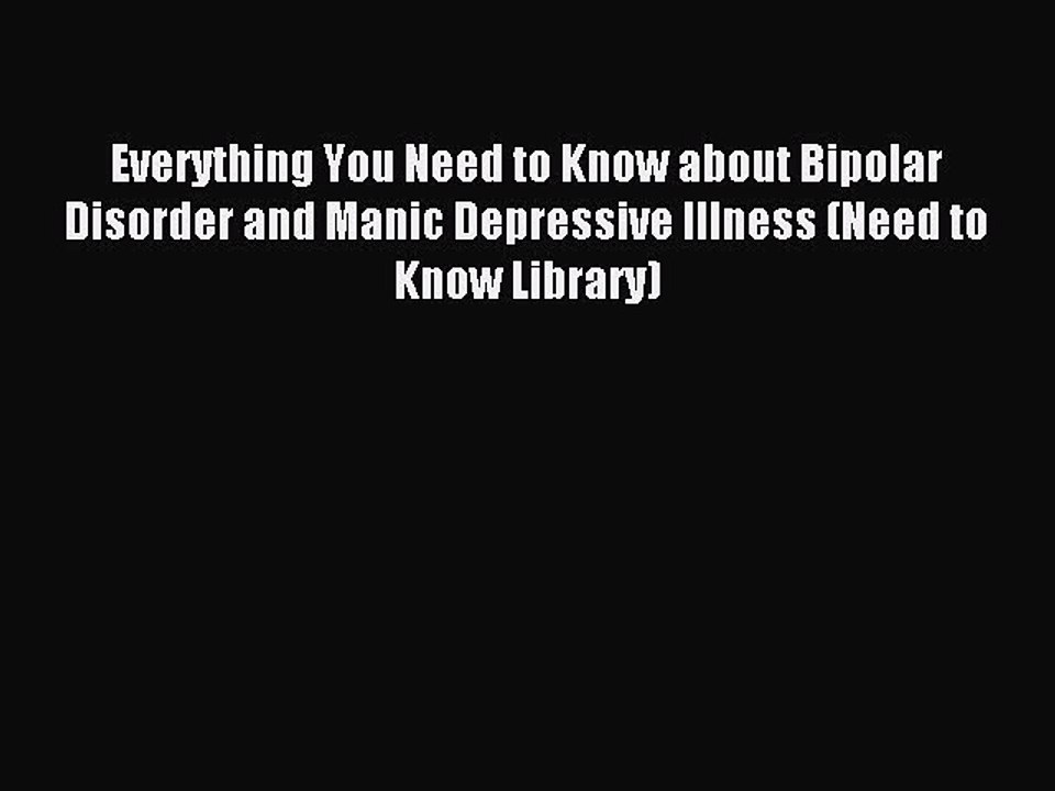Read Everything You Need to Know about Bipolar Disorder and Manic Depressive Illness (Need