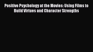 Read Positive Psychology at the Movies: Using Films to Build Virtues and Character Strengths