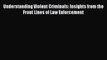 [PDF] Understanding Violent Criminals: Insights from the Front Lines of Law Enforcement Read