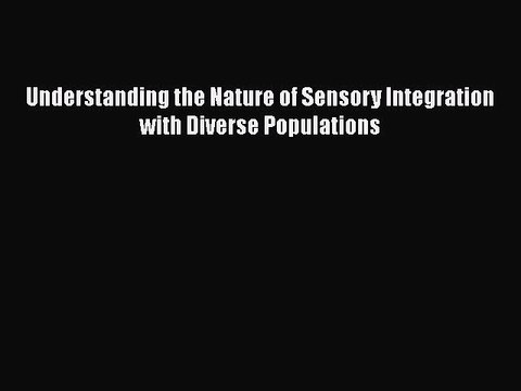 PDF Understanding the Nature of Sensory Integration with Diverse Populations Free Books