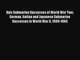 [Read book] Axis Submarine Successes of World War Two: German Italian and Japanese Submarine
