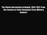 [Read book] The Cuban Intervention in Angola 1965-1991: From Che Guevara to Cuito Cuanavale