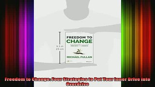 READ book  Freedom to Change Four Strategies to Put Your Inner Drive into Overdrive Full EBook
