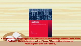 PDF  Corporate Foresight Towards a Maturity Model for the Future Orientation of a Firm PDF Full Ebook