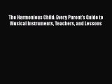 Download The Harmonious Child: Every Parent's Guide to Musical Instruments Teachers and Lessons